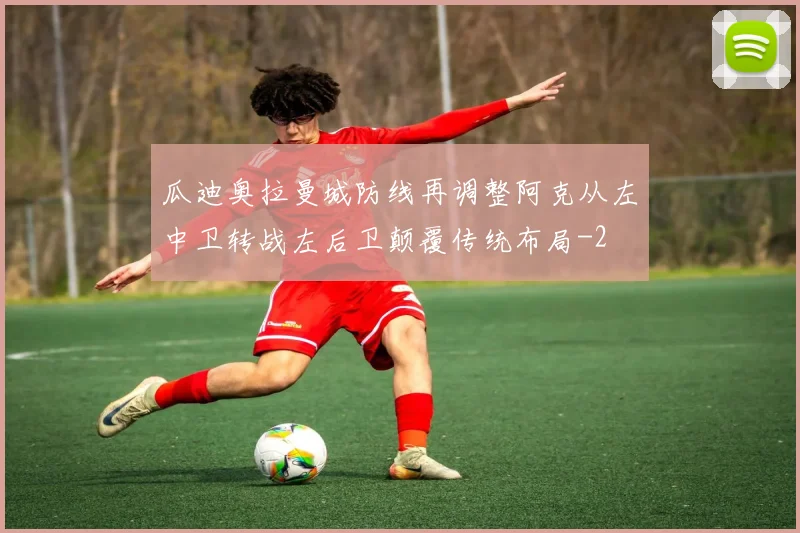 瓜迪奥拉曼城防线再调整阿克从左中卫转战左后卫颠覆传统布局